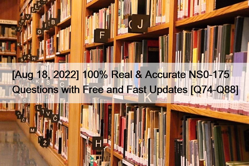 [Aug 18, 2022] 100% Real & Accurate NS0-175 Questions with Free and Fast Updates [Q74-Q88]