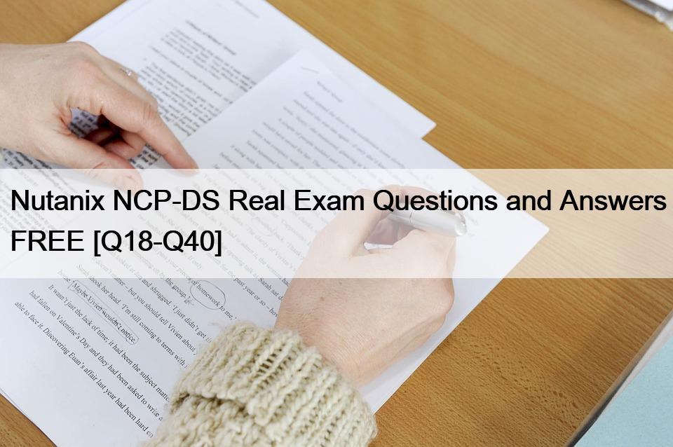 Nutanix NCP-DS Real Exam Questions and Answers FREE [Q18-Q40]