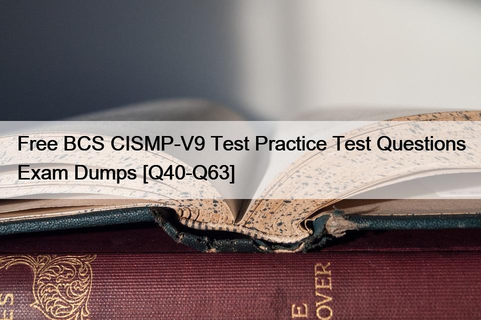 Free BCS CISMP-V9 Test Practice Test Questions Exam Dumps [Q40-Q63]