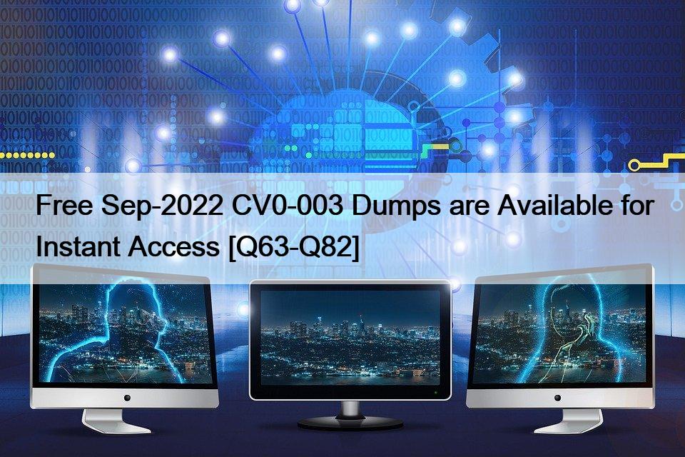 Free Sep-2022 CV0-003 Dumps are Available for Instant Access [Q63-Q82]