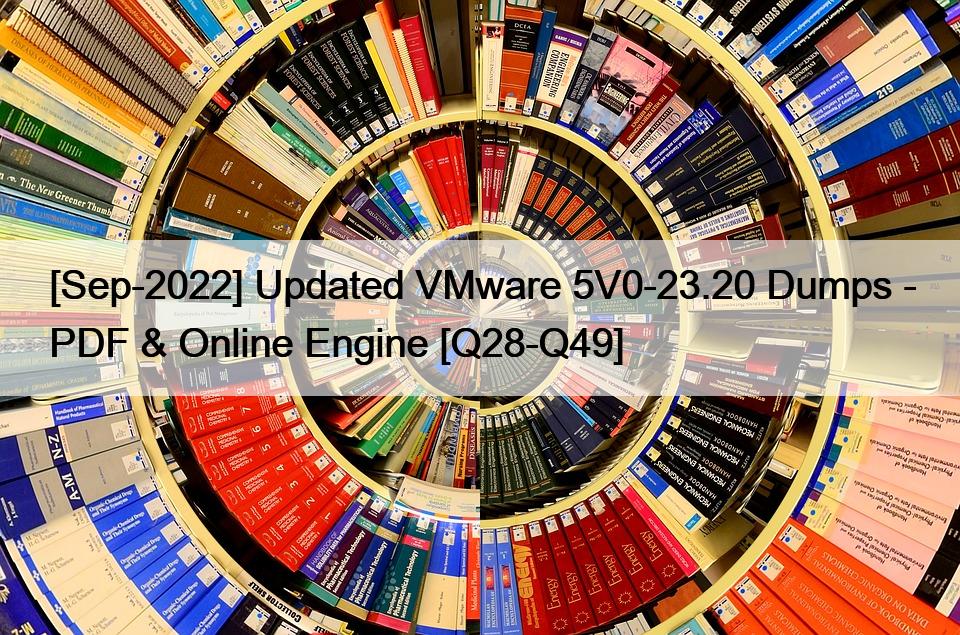 [Sep-2022] Updated VMware 5V0-23.20 Dumps – PDF & Online Engine [Q28-Q49]