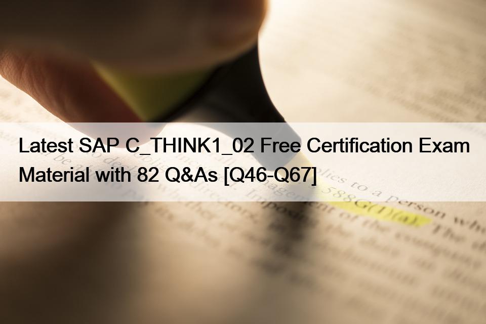 Latest SAP C_THINK1_02 Free Certification Exam Material with 82 Q&As [Q46-Q67]