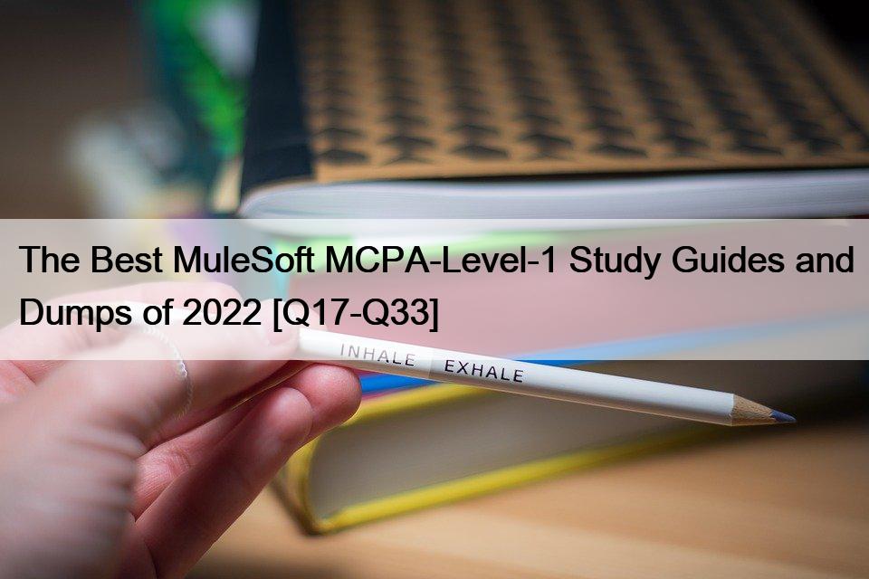 The Best MuleSoft MCPA-Level-1 Study Guides and Dumps of 2022 [Q17-Q33]