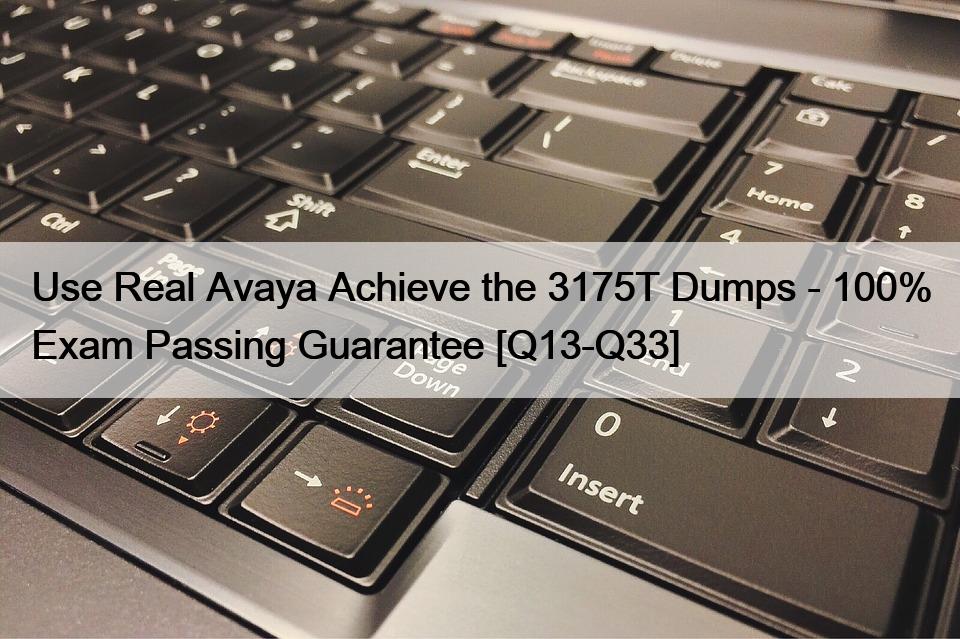 Use Real Avaya Achieve the 3175T Dumps – 100% Exam Passing Guarantee [Q13-Q33]