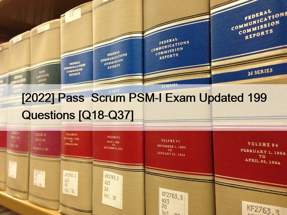 [2022] Pass  Scrum PSM-I Exam Updated 199 Questions [Q18-Q37]