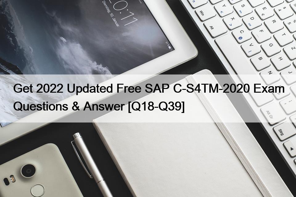 Get 2022 Updated Free SAP C-S4TM-2020 Exam Questions & Answer [Q18-Q39]