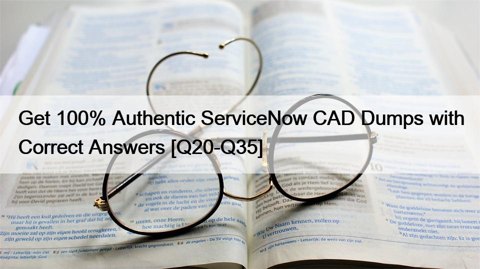 Get 100% Authentic ServiceNow CAD Dumps with Correct Answers [Q20-Q35]