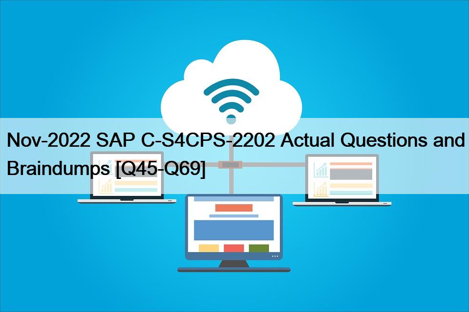 Nov-2022 SAP C-S4CPS-2202 Actual Questions and Braindumps [Q45-Q69]