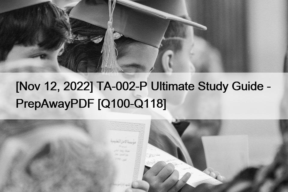 [Nov 12, 2022] TA-002-P Ultimate Study Guide –  PrepAwayPDF [Q100-Q118]