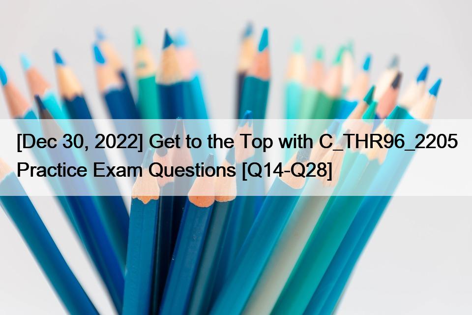 [Dec 30, 2022] Get to the Top with C_THR96_2205 Practice Exam Questions [Q14-Q28]