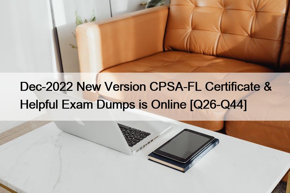 Dec-2022 New Version CPSA-FL Certificate & Helpful Exam Dumps is Online [Q26-Q44]