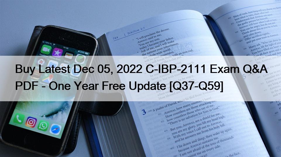 Buy Latest Dec 05, 2022 C-IBP-2111 Exam Q&A PDF – One Year Free Update [Q37-Q59]