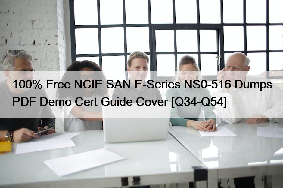 100% Free NCIE SAN E-Series NS0-516 Dumps PDF Demo Cert Guide Cover [Q34-Q54]