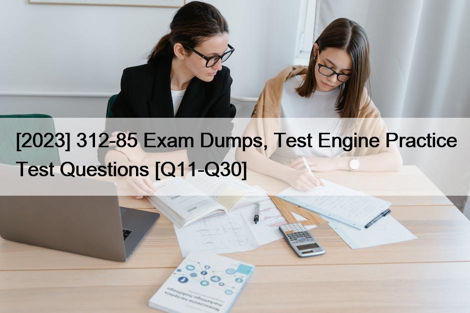 [2023] 312-85 Exam Dumps, Test Engine Practice Test Questions [Q11-Q30]