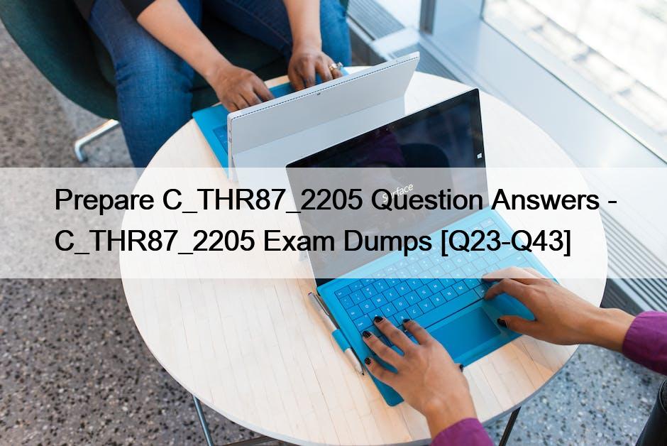 Prepare C_THR87_2205 Question Answers – C_THR87_2205 Exam Dumps [Q23-Q43]