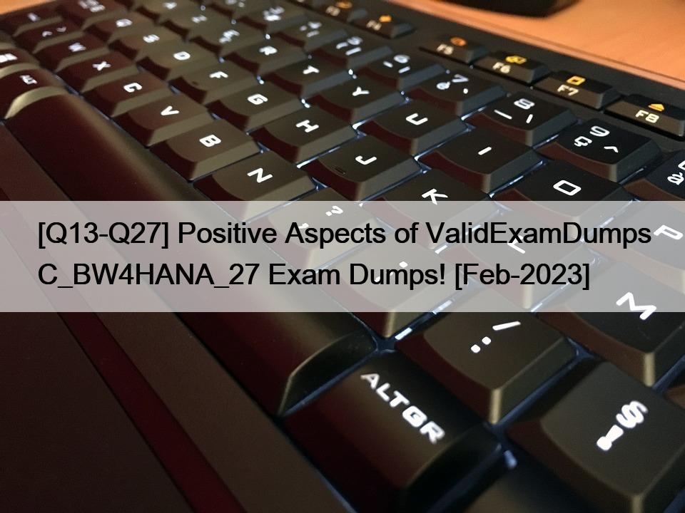 [Q13-Q27] Positive Aspects of ValidExamDumps C_BW4HANA_27 Exam Dumps! [Feb-2023]