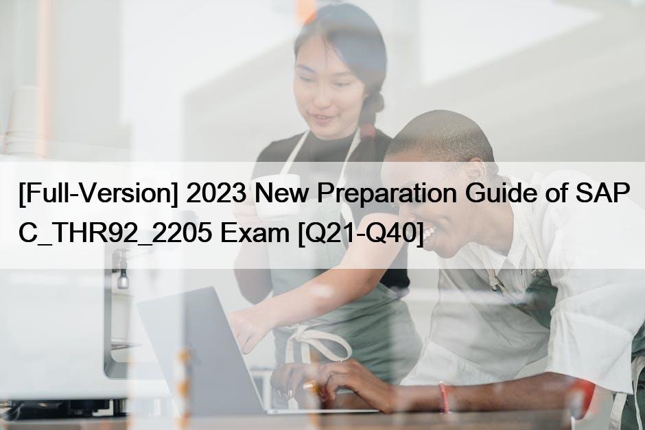 [Full-Version] 2023 New Preparation Guide of SAP C_THR92_2205 Exam [Q21-Q40]