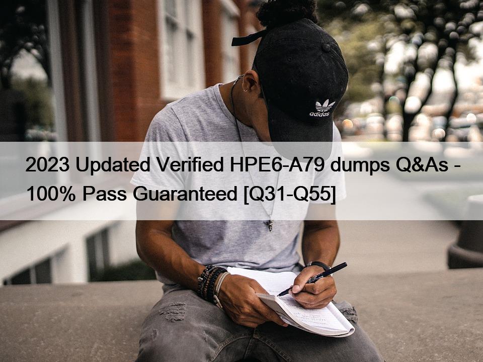 2023 Updated Verified HPE6-A79 dumps Q&As – 100% Pass Guaranteed [Q31-Q55]