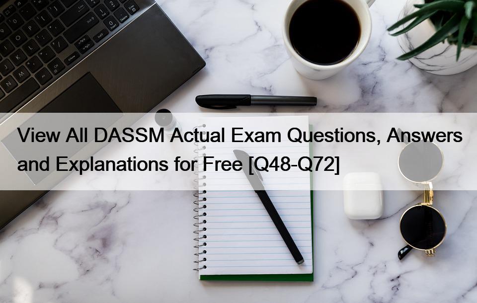 View All DASSM Actual Exam Questions, Answers and Explanations for Free [Q48-Q72]