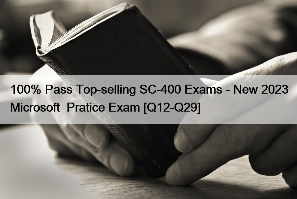 100% Pass Top-selling SC-400 Exams – New 2023 Microsoft  Pratice Exam [Q12-Q29]