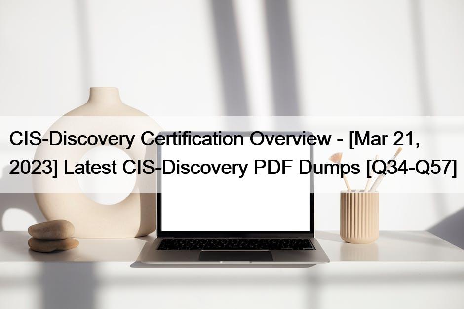 CIS-Discovery Certification Overview – [Mar 21, 2023] Latest CIS-Discovery PDF Dumps [Q34-Q57]