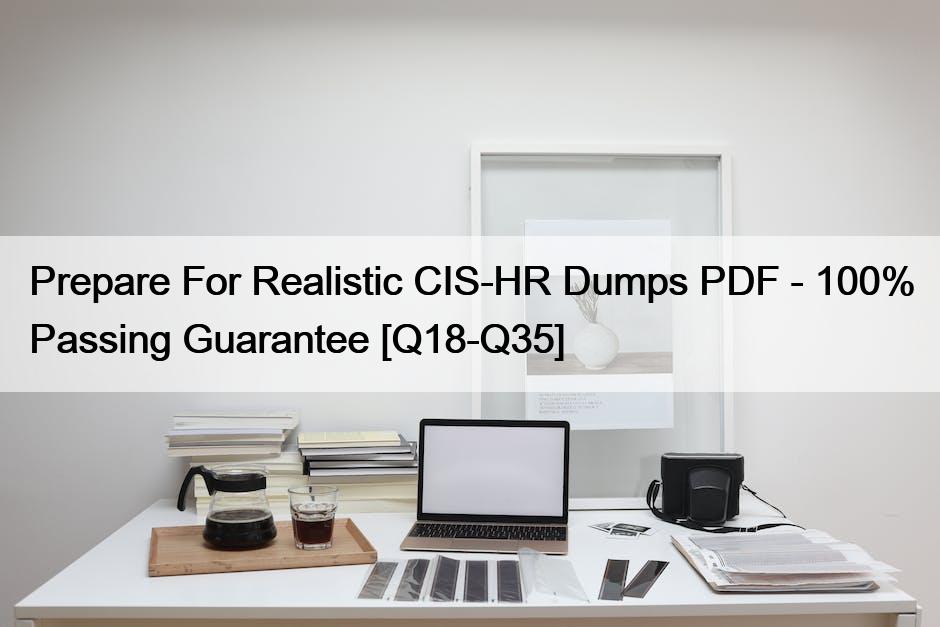 Prepare For Realistic CIS-HR Dumps PDF – 100% Passing Guarantee [Q18-Q35]