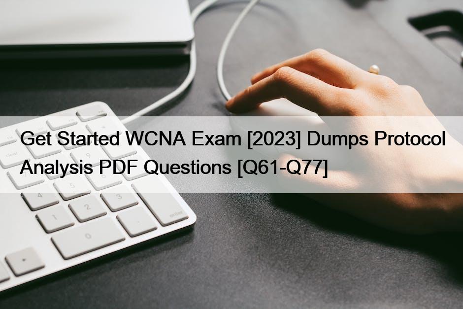 Get Started WCNA Exam [2023] Dumps Protocol Analysis PDF Questions [Q61-Q77]