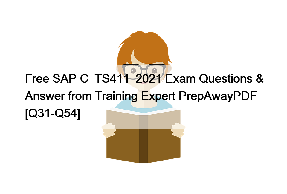 Free SAP C_TS411_2021 Exam Questions & Answer from Training Expert PrepAwayPDF [Q31-Q54]