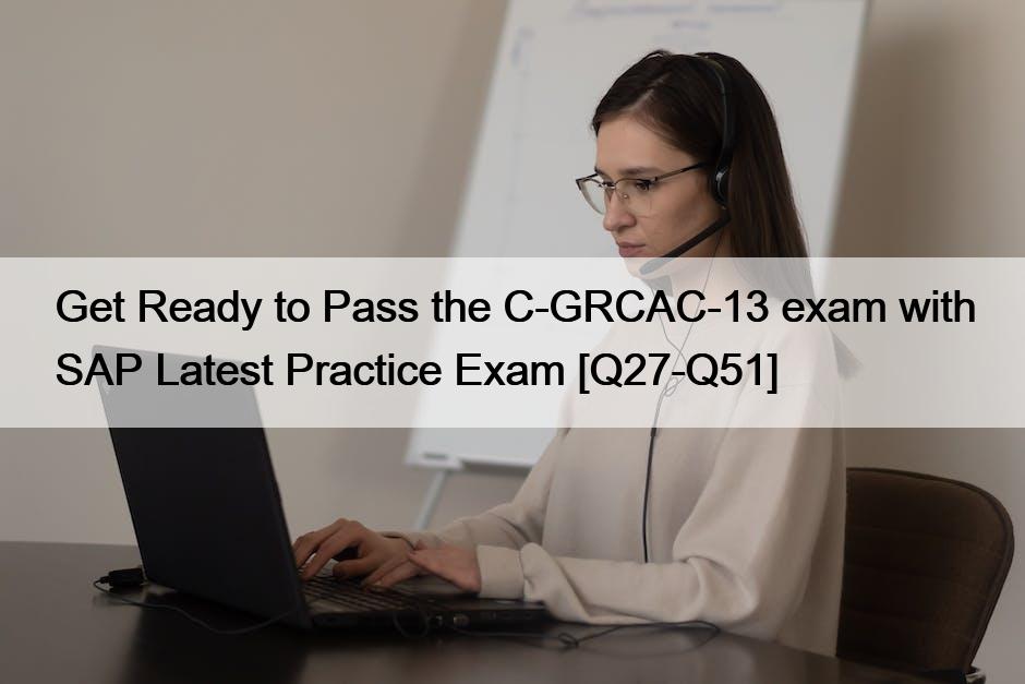 Get Ready to Pass the C-GRCAC-13 exam with SAP Latest Practice Exam [Q27-Q51]