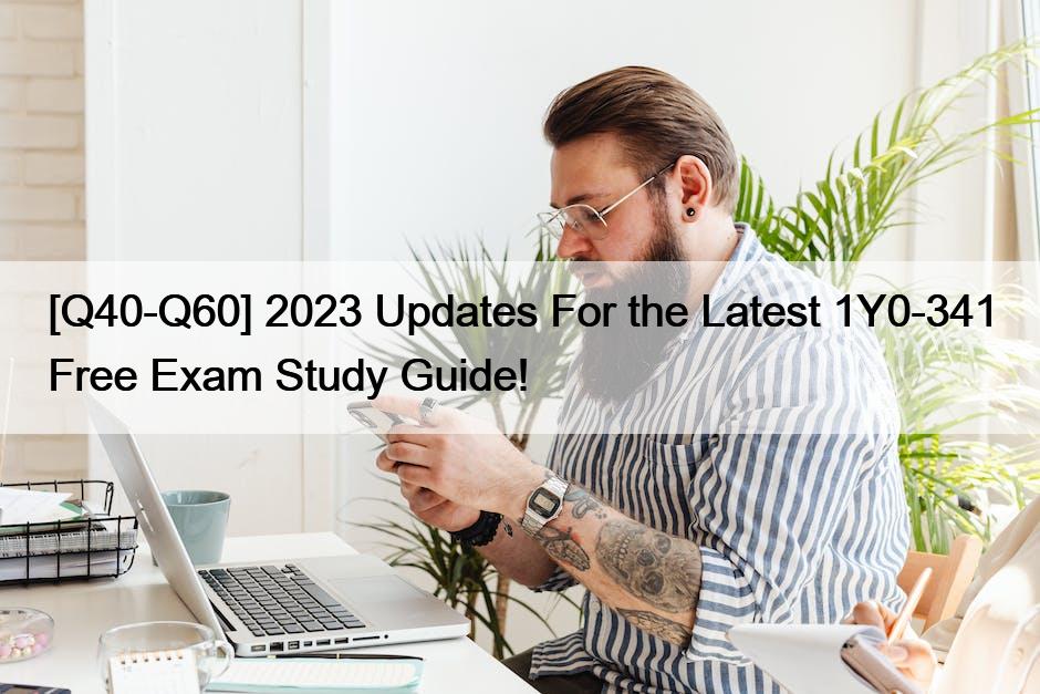 [Q40-Q60] 2023 Updates For the Latest 1Y0-341 Free Exam Study Guide!