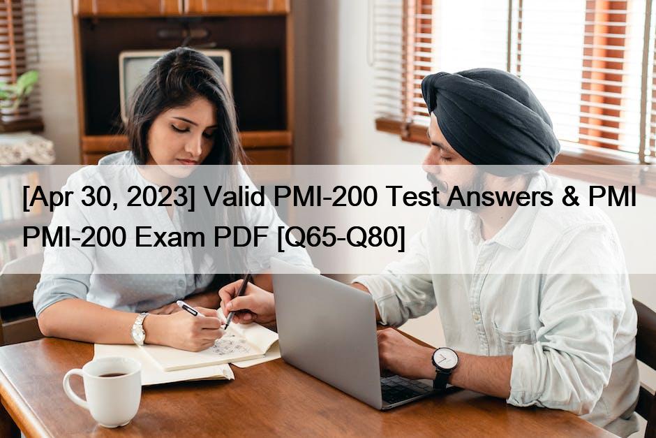 [Apr 30, 2023] Valid PMI-200 Test Answers & PMI PMI-200 Exam PDF [Q65-Q80]