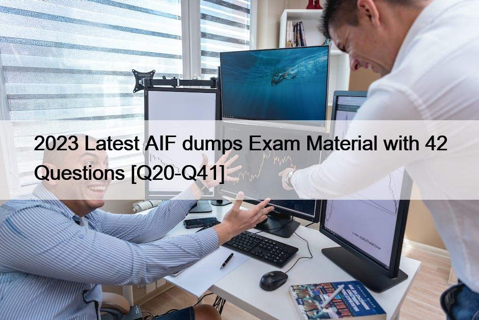 2023 Latest AIF dumps Exam Material with 42 Questions [Q20-Q41]