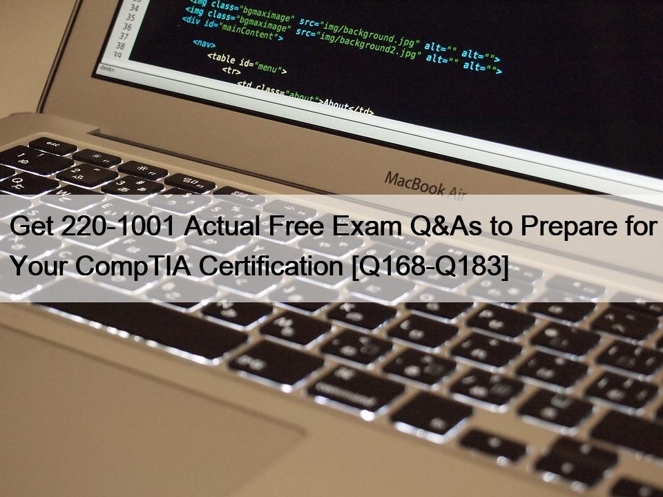 Get 220-1001 Actual Free Exam Q&As to Prepare for Your CompTIA Certification [Q168-Q183]