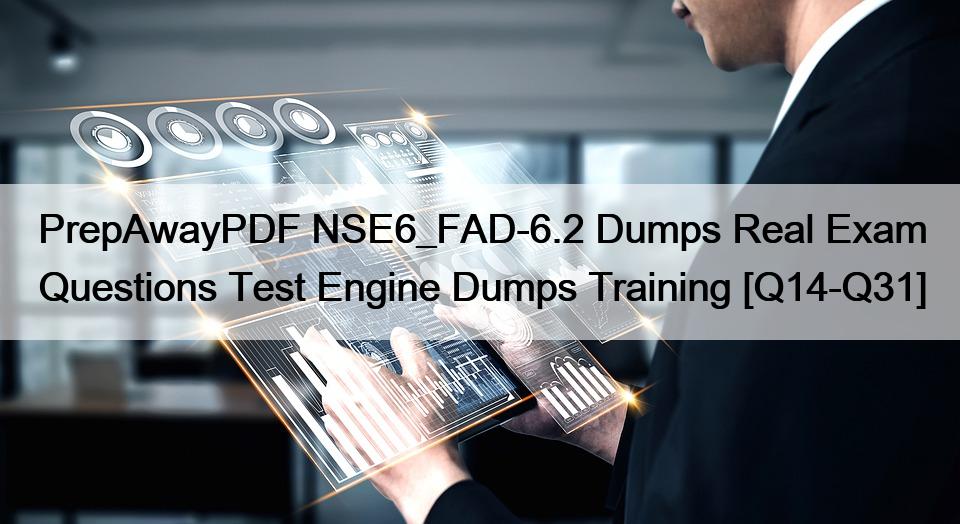 PrepAwayPDF NSE6_FAD-6.2 Dumps Real Exam Questions Test Engine Dumps Training [Q14-Q31]