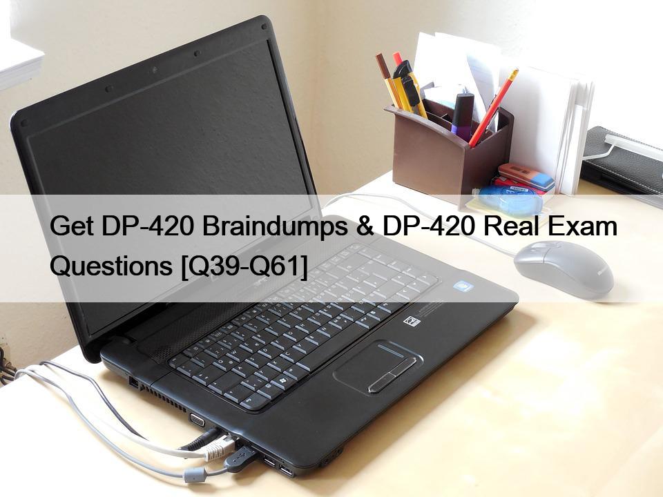 Get DP-420 Braindumps & DP-420 Real Exam Questions [Q39-Q61]