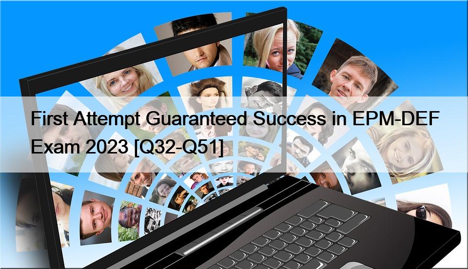 First Attempt Guaranteed Success in EPM-DEF Exam 2023 [Q32-Q51]