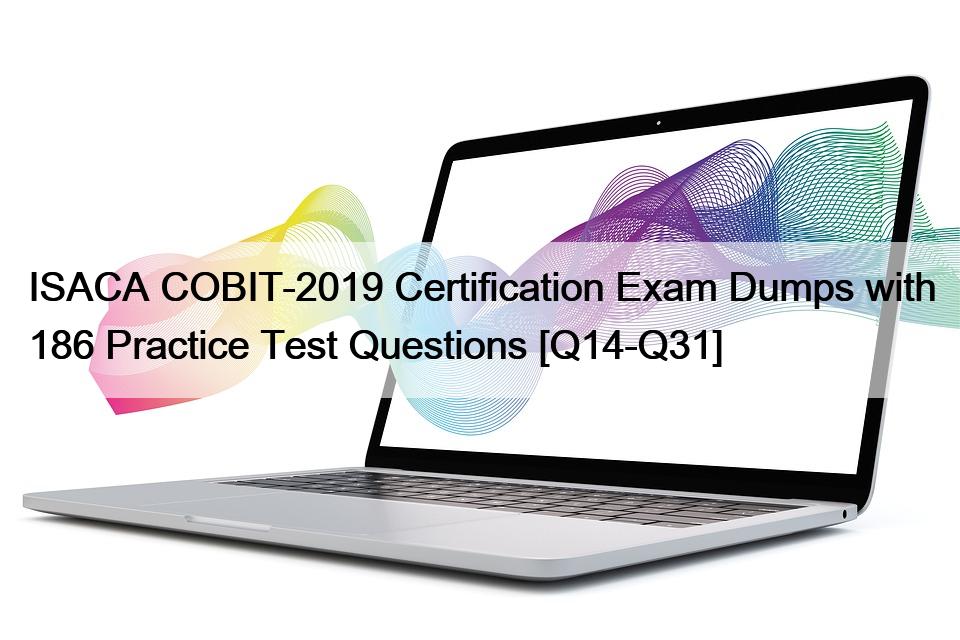 ISACA COBIT-2019 Certification Exam Dumps with 186 Practice Test Questions [Q14-Q31]