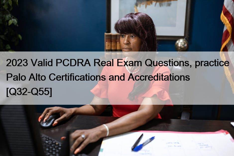 2023 Valid PCDRA Real Exam Questions, practice Palo Alto Certifications and Accreditations [Q32-Q55]