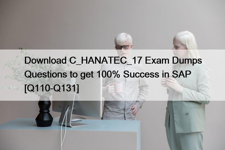 Download C_HANATEC_17 Exam Dumps Questions to get 100% Success in SAP [Q110-Q131]