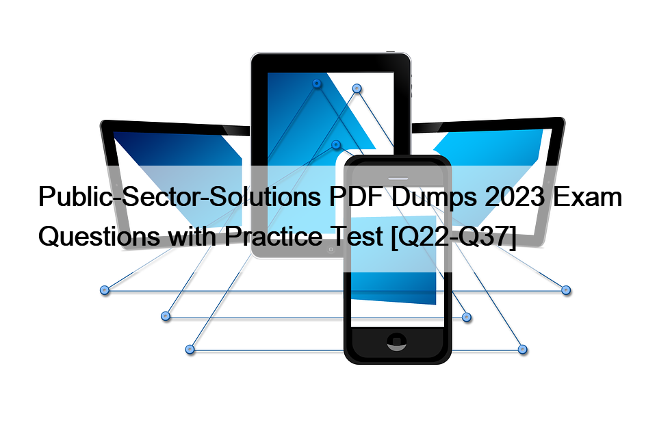 Public-Sector-Solutions PDF Dumps 2023 Exam Questions with Practice Test [Q22-Q37]