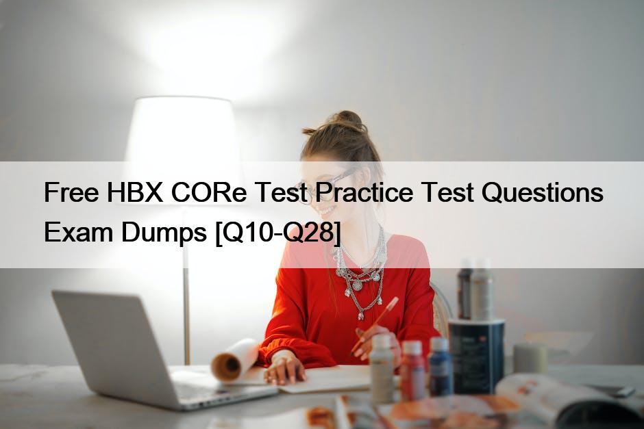 Free HBX CORe Test Practice Test Questions Exam Dumps [Q10-Q28]