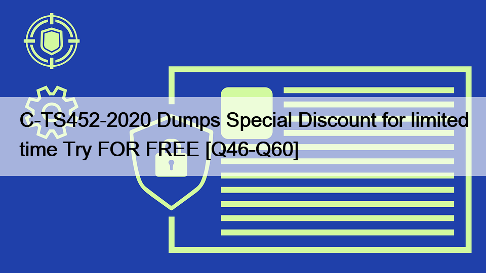 C-TS452-2020 Dumps Special Discount for limited time Try FOR FREE [Q46-Q60]