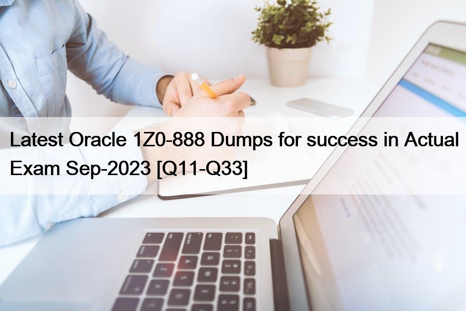 Latest Oracle 1Z0-888 Dumps for success in Actual Exam Sep-2023 [Q11-Q33]