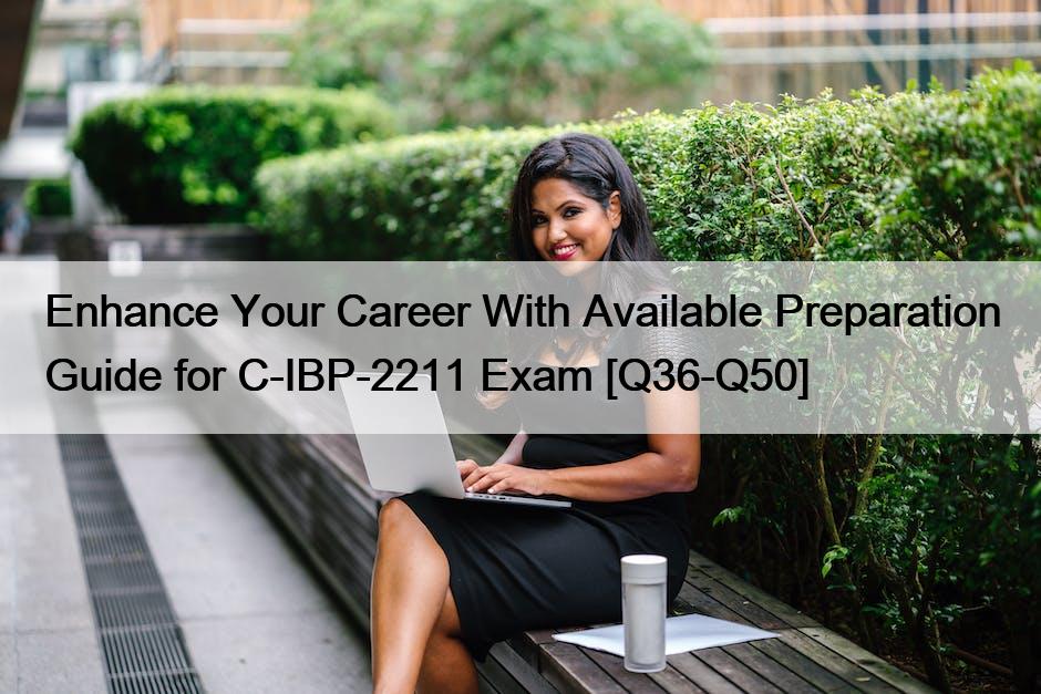 Enhance Your Career With Available Preparation Guide for C-IBP-2211 Exam [Q36-Q50]