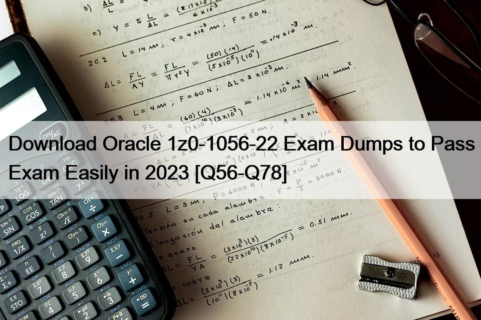 Download Oracle 1z0-1056-22 Exam Dumps to Pass Exam Easily in 2023 [Q56-Q78]