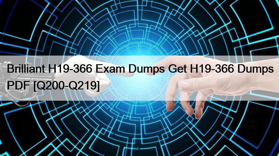 Brilliant H19-366 Exam Dumps Get H19-366 Dumps PDF [Q200-Q219]