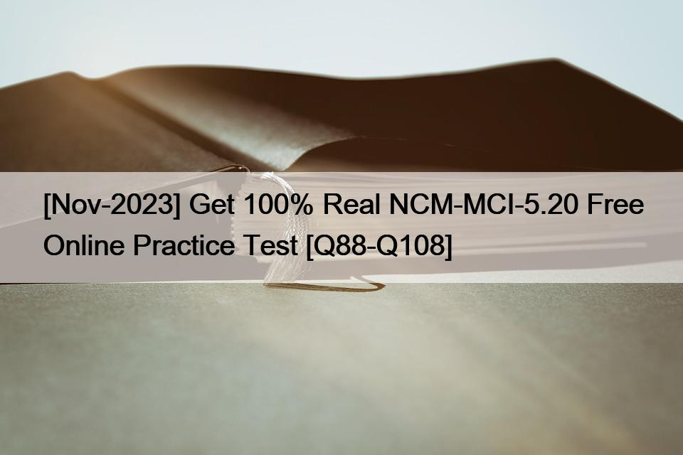 [Nov-2023] Get 100% Real NCM-MCI-5.20 Free Online Practice Test [Q88-Q108]