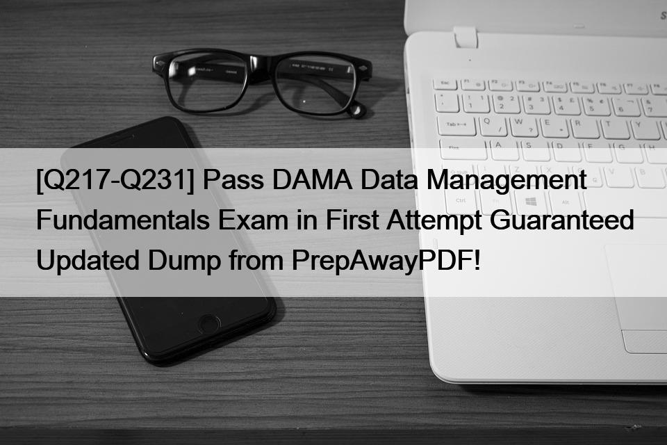 [Q217-Q231] Pass DAMA Data Management Fundamentals Exam in First Attempt Guaranteed Updated Dump from PrepAwayPDF!