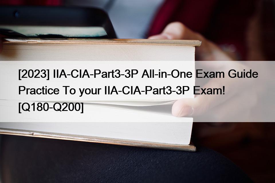 [2023] IIA-CIA-Part3-3P All-in-One Exam Guide Practice To your IIA-CIA-Part3-3P Exam! [Q180-Q200]