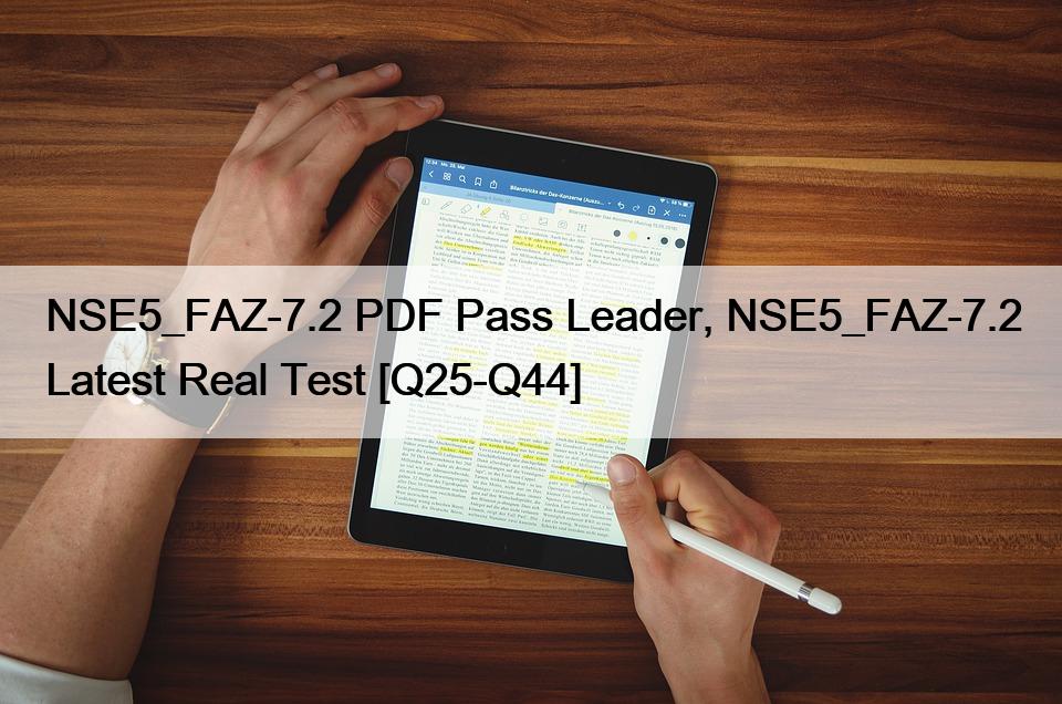 NSE5_FAZ-7.2 PDF Pass Leader, NSE5_FAZ-7.2 Latest Real Test [Q25-Q44]